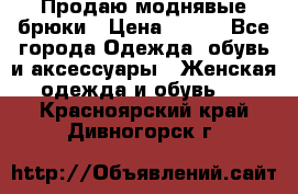 Продаю моднявые брюки › Цена ­ 700 - Все города Одежда, обувь и аксессуары » Женская одежда и обувь   . Красноярский край,Дивногорск г.